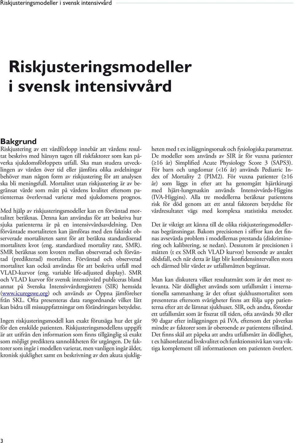 Mortalitet utan riskjustering är av begränsat värde som mått på vårdens kvalitet eftersom patienternas överlevnad varierar med sjukdomens prognos.