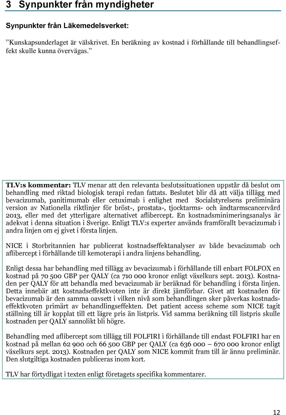 Beslutet blir då att välja tillägg med bevacizumab, panitimumab eller cetuximab i enlighet med Socialstyrelsens preliminära version av Nationella riktlinjer för bröst-, prostata-, tjocktarms- och