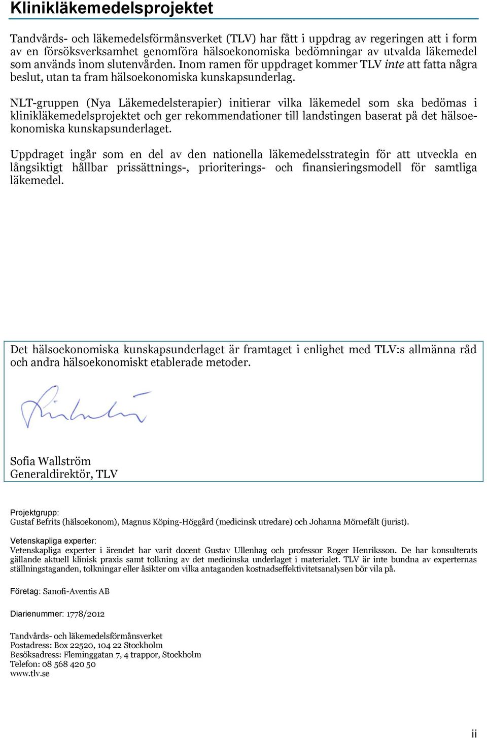 NLT-gruppen (Nya Läkemedelsterapier) initierar vilka läkemedel som ska bedömas i klinikläkemedelsprojektet och ger rekommendationer till landstingen baserat på det hälsoekonomiska kunskapsunderlaget.