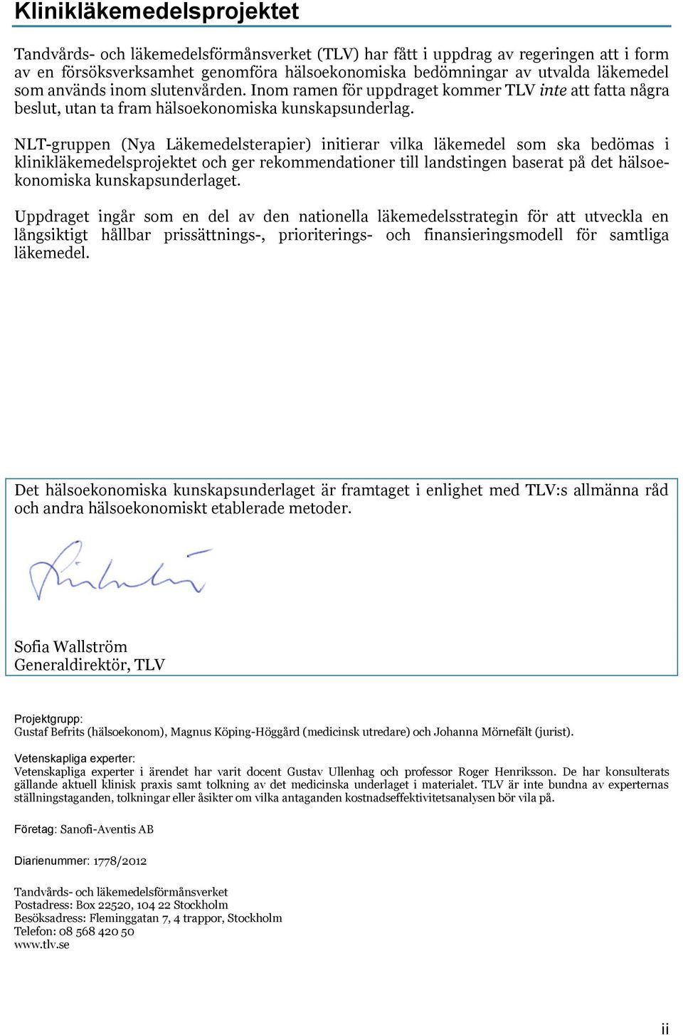 NLT-gruppen (Nya Läkemedelsterapier) initierar vilka läkemedel som ska bedömas i klinikläkemedelsprojektet och ger rekommendationer till landstingen baserat på det hälsoekonomiska kunskapsunderlaget.