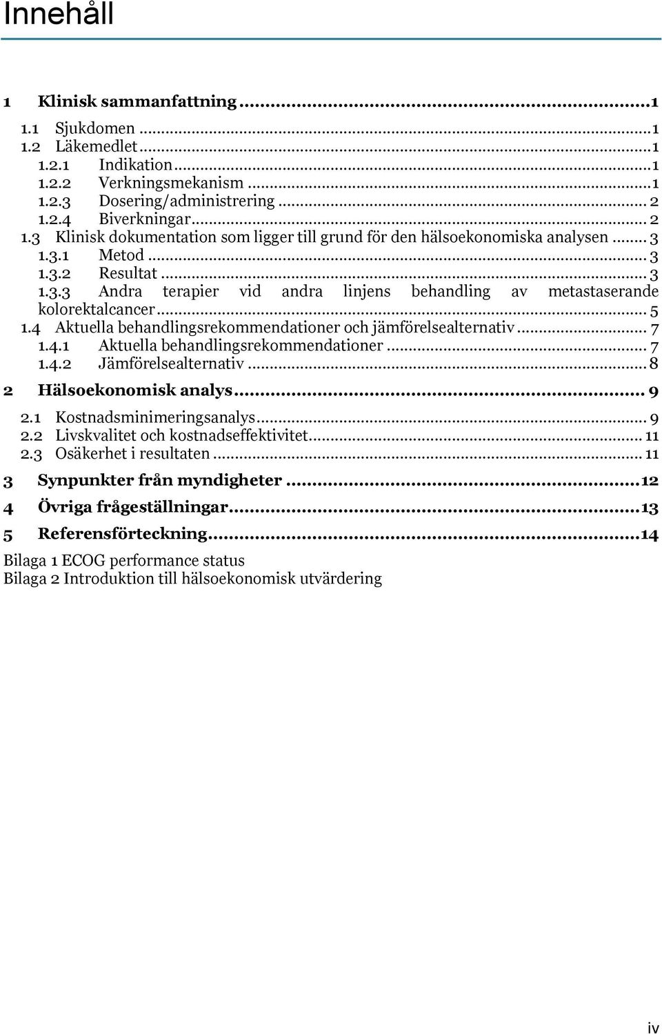 .. 5 1.4 Aktuella behandlingsrekommendationer och jämförelsealternativ... 7 1.4.1 Aktuella behandlingsrekommendationer... 7 1.4.2 Jämförelsealternativ... 8 2 Hälsoekonomisk analys... 9 2.