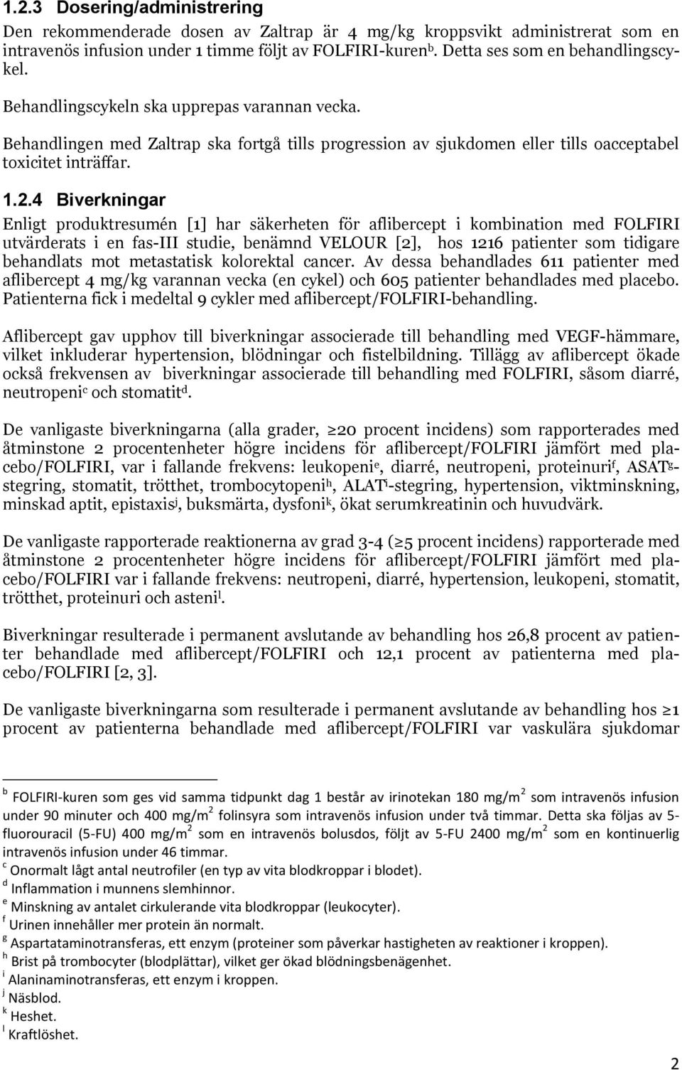 4 Biverkningar Enligt produktresumén [1] har säkerheten för aflibercept i kombination med FOLFIRI utvärderats i en fas-iii studie, benämnd VELOUR [2], hos 1216 patienter som tidigare behandlats mot