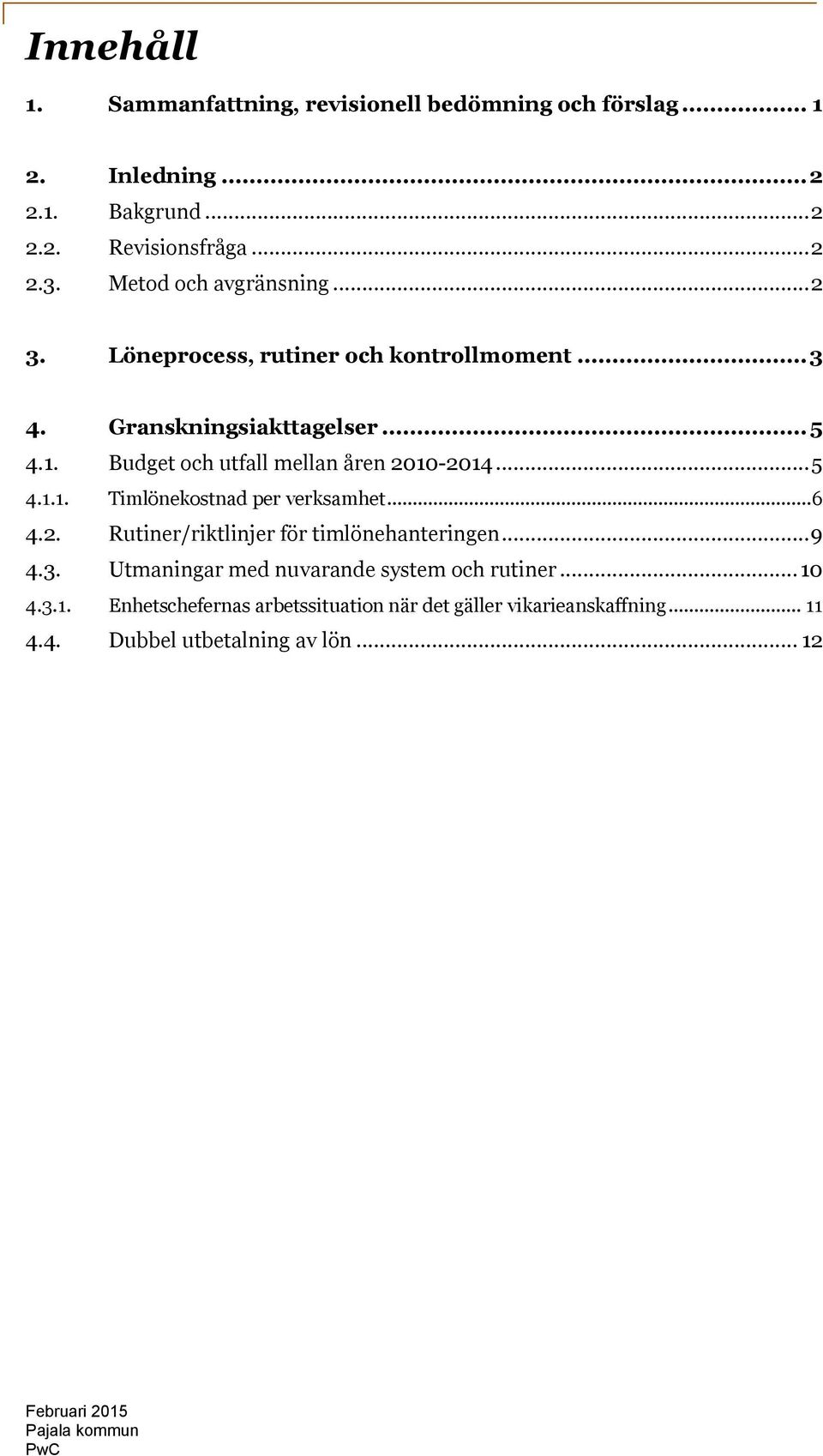 Budget och utfall mellan åren 2010-2014... 5 4.1.1. Timlönekostnad per verksamhet... 6 4.2. Rutiner/riktlinjer för timlönehanteringen... 9 4.3.