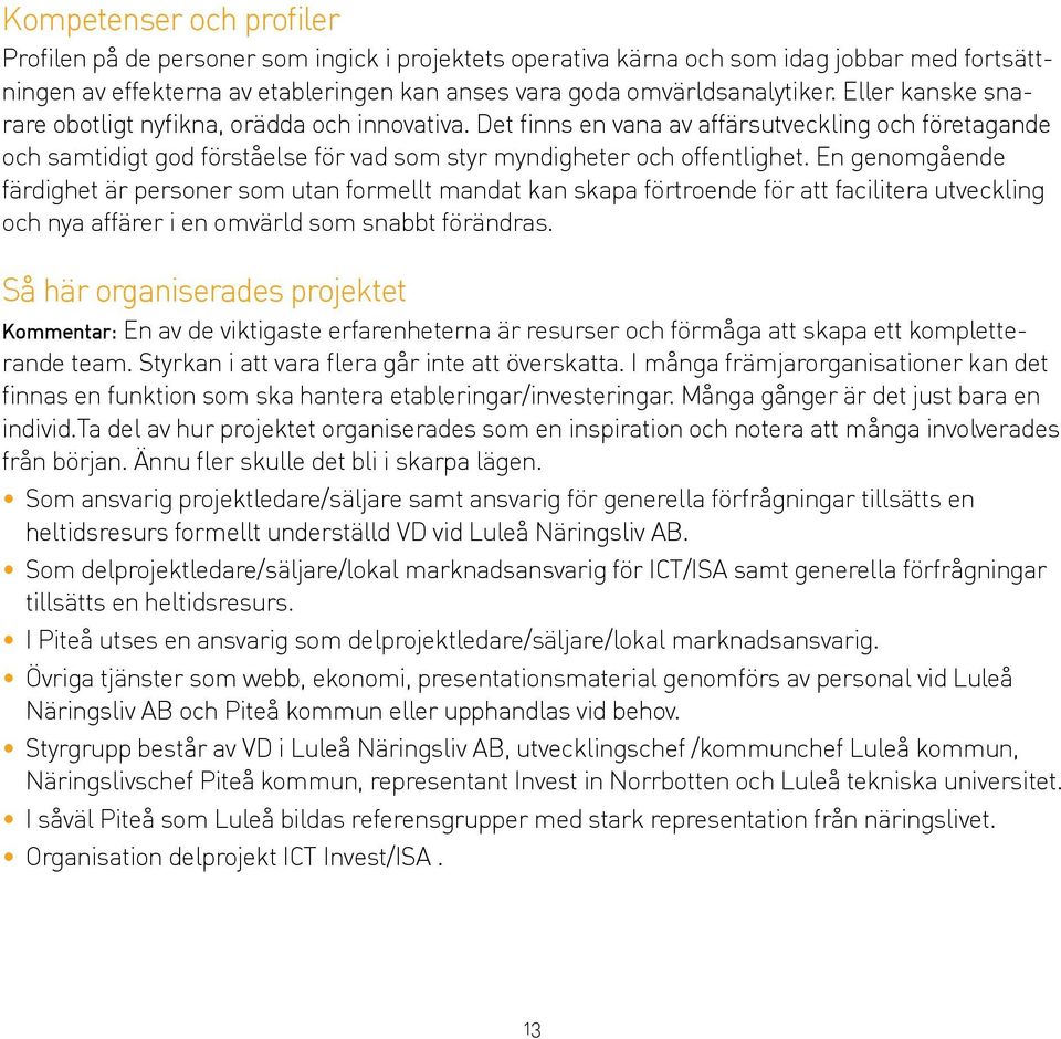 En genomgående färdighet är personer som utan formellt mandat kan skapa förtroende för att facilitera utveckling och nya affärer i en omvärld som snabbt förändras.