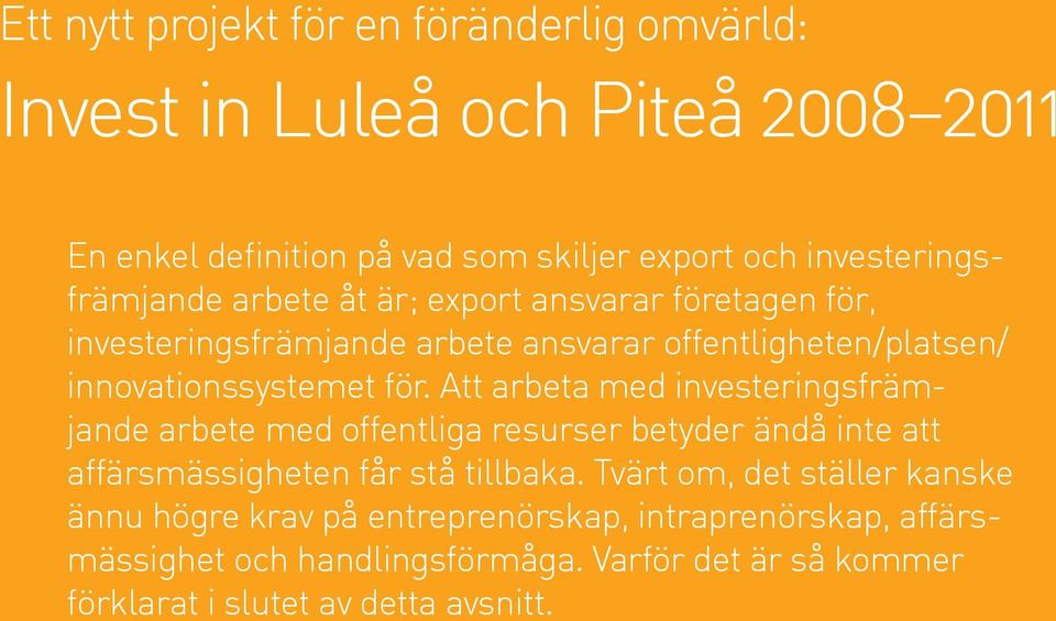 för. Att arbeta med investeringsfrämjande arbete med offentliga resurser betyder ändå inte att affärsmässigheten får stå tillbaka.