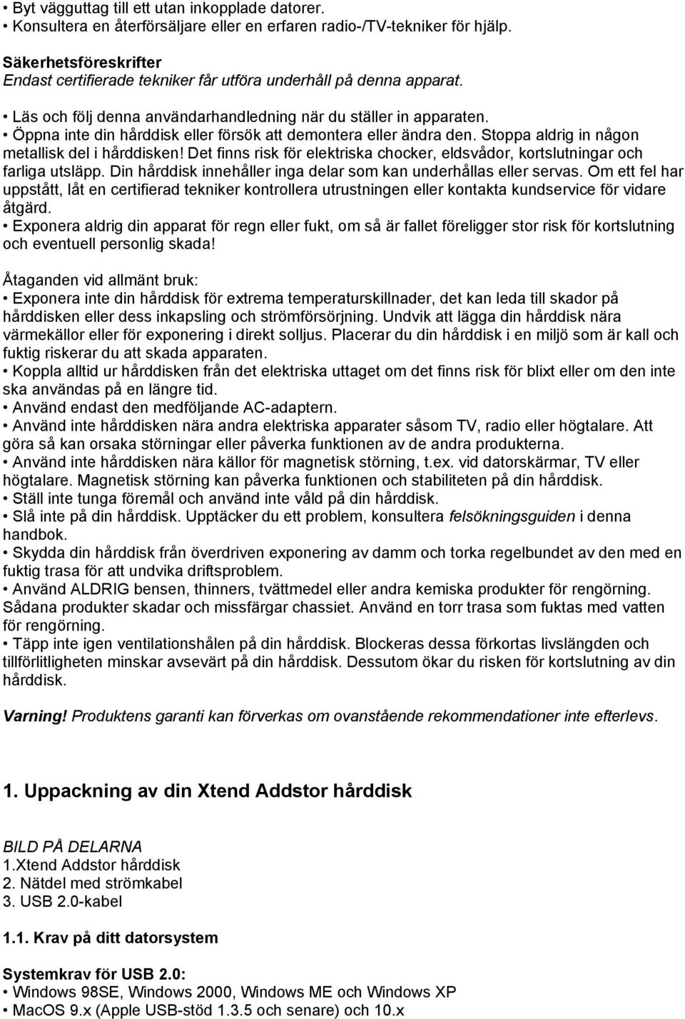 Öppna inte din hårddisk eller försök att demontera eller ändra den. Stoppa aldrig in någon metallisk del i hårddisken!