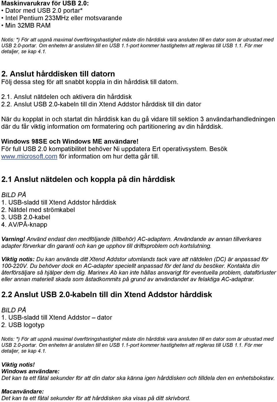 Om enheten är ansluten till en USB 1.1-port kommer hastigheten att regleras till USB 1.1. För mer detaljer, se kap 4.1. 2.