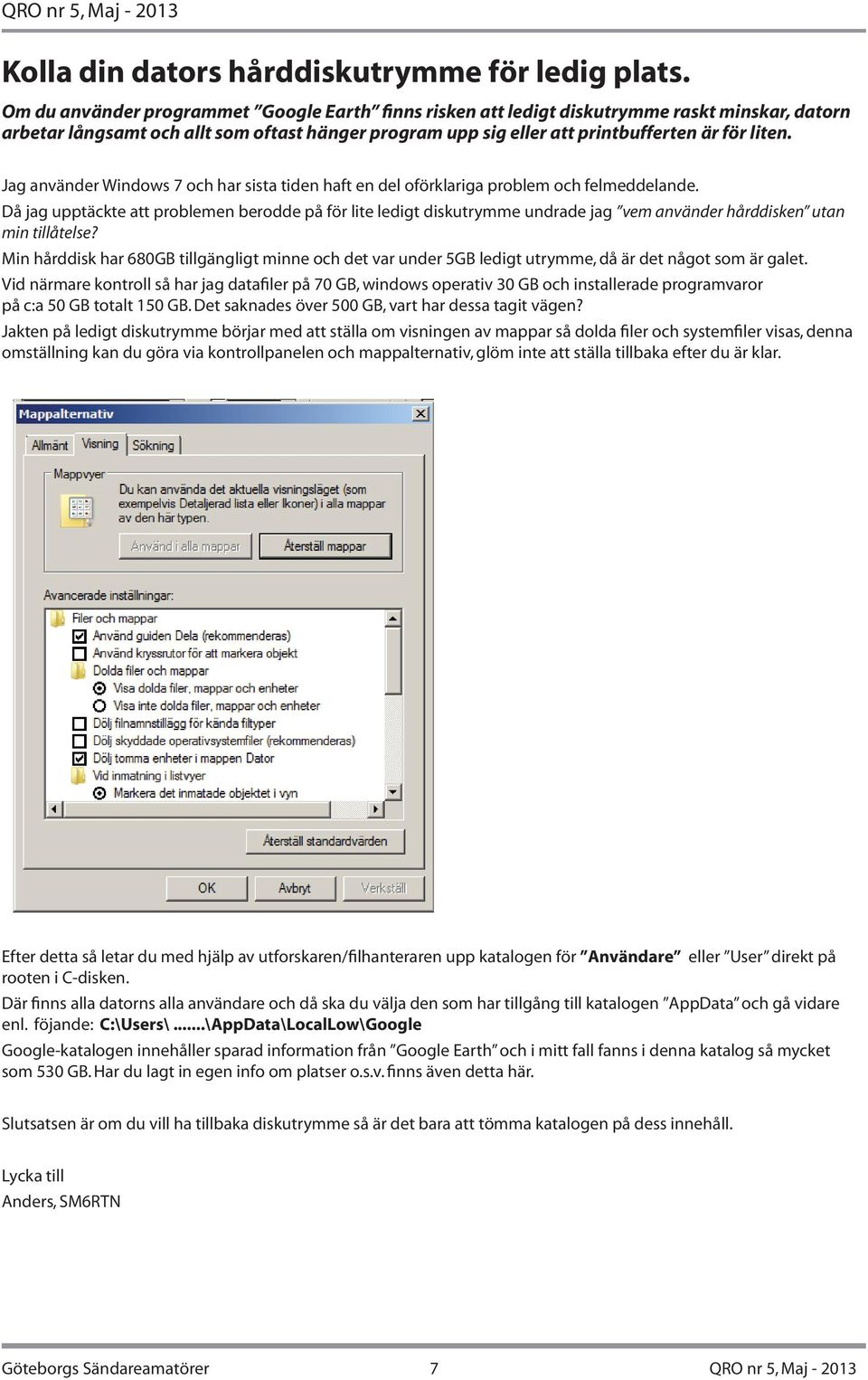 Jag använder Windows 7 och har sista tiden haft en del oförklariga problem och felmeddelande.