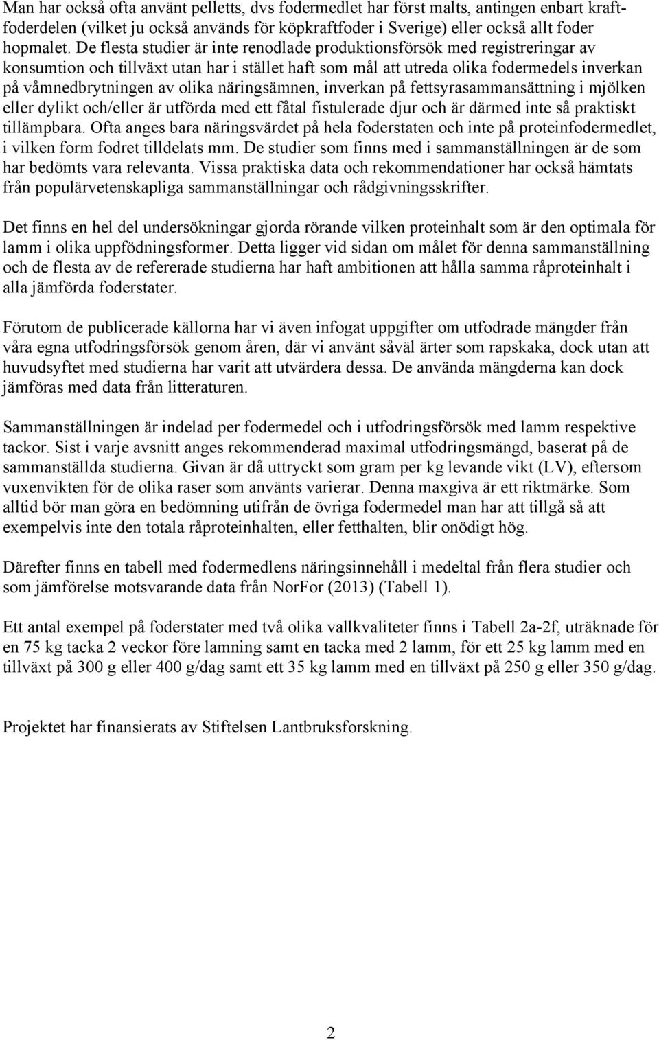 näringsämnen, inverkan på fettsyrasammansättning i mjölken eller dylikt och/eller är utförda med ett fåtal fistulerade djur och är därmed inte så praktiskt tillämpbara.