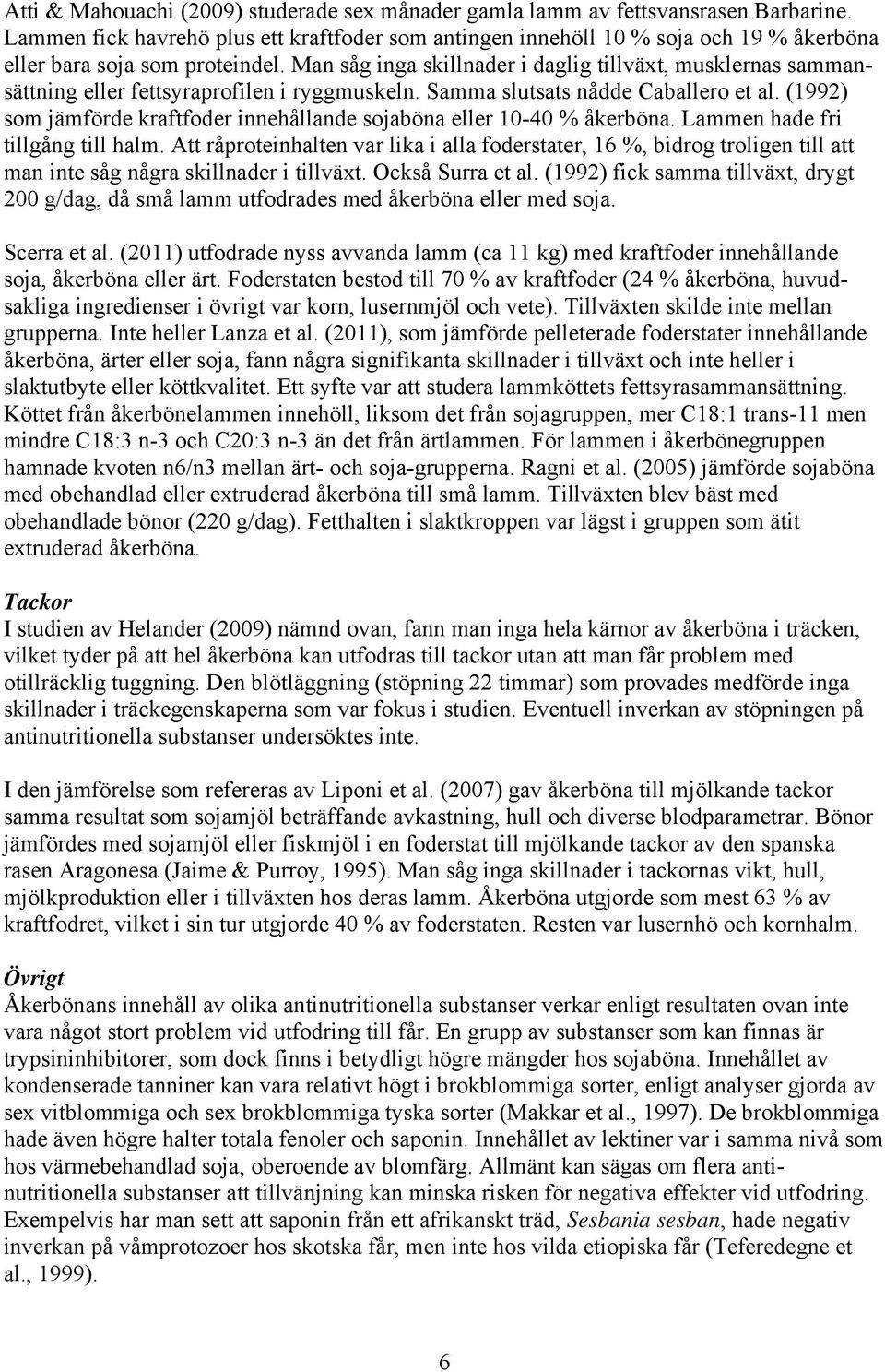 Man såg inga skillnader i daglig tillväxt, musklernas sammansättning eller fettsyraprofilen i ryggmuskeln. Samma slutsats nådde Caballero et al.