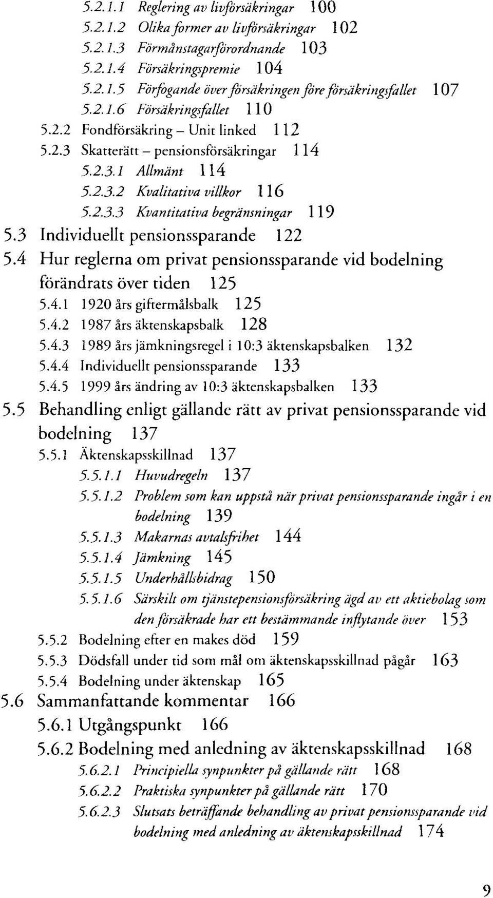 3 Individuellt pensionssparande 122 5.4 Hur reglerna om privat pensionssparande vid bodelning förändrats över tiden 125 5.4.1 1920ärsgiftermälsbalk 125 5.4.2 1987ärsäktenskapsbalk 128 5.4.3 1989 ärs jämkningsregel i 10:3 äktenskapsbalken 132 5.