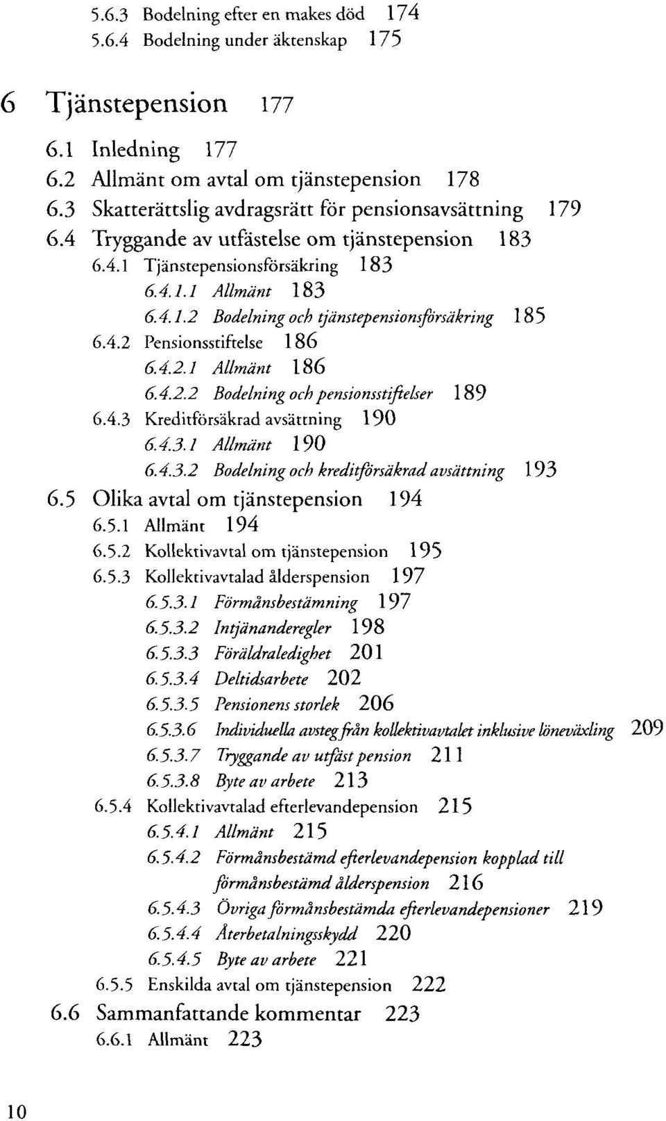 4.2 Pensionsstiftelse 186 6.4.2.1 Allmänt 186 6.4.2.2 Bodelning ochpensionsstiftelser 189 6.4.3 Kreditförsäkrad avsättning 190 6.4.3.1 Allmänt 190 6.4.3.2 Bodelning och kreditförsäkrad avsättning 193 6.