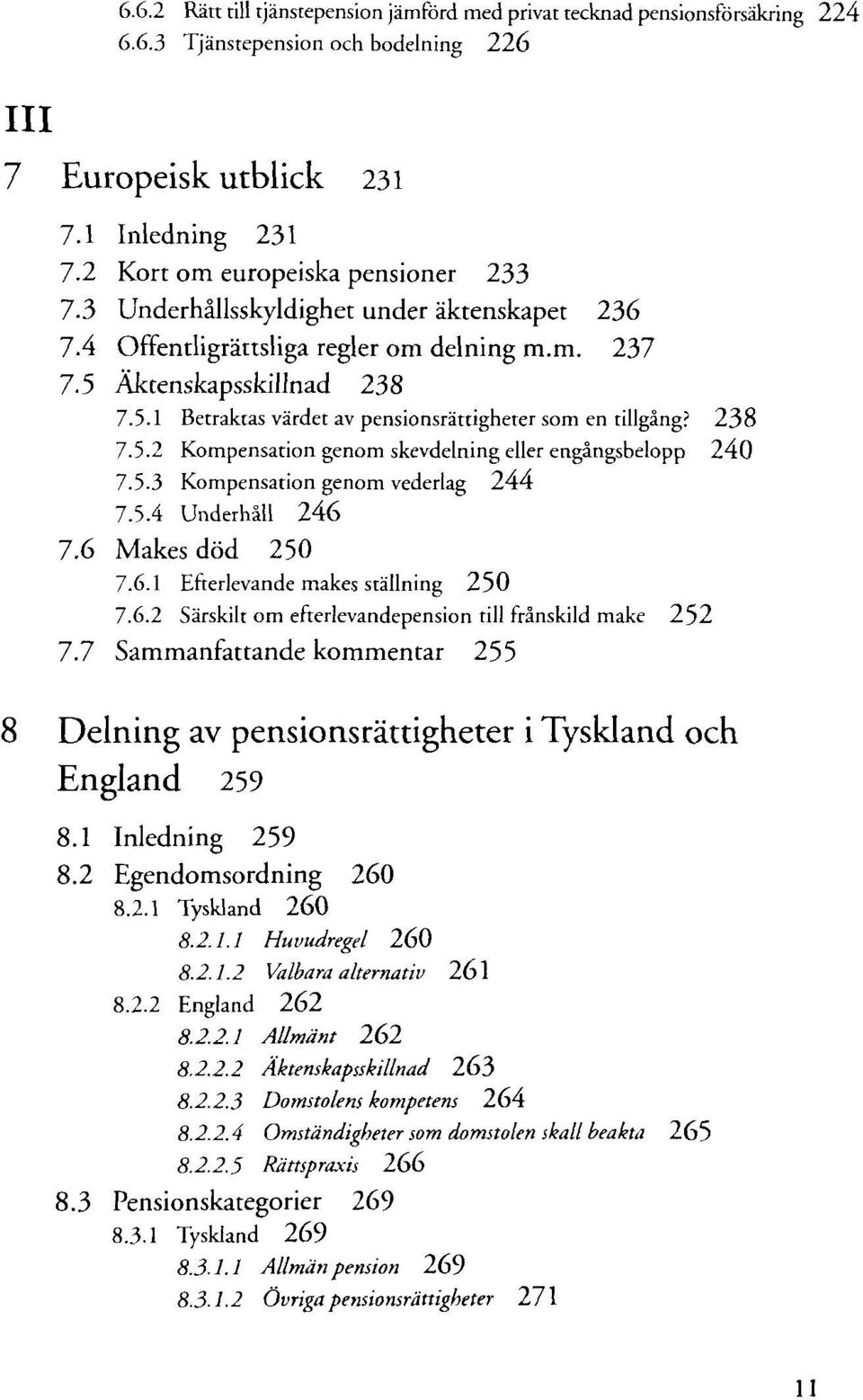 238 7.5.2 Kompensation genom skevdelning eller engängsbelopp 240 7.5.3 Kompensation genom vederlag 244 7.5.4 Underhäll 246 7.6 Makes död 250 7.6.1 Efterlevande makes ställning 250 7.6.2 Särskilt om efterlevandepension till fränskild make 252 7.