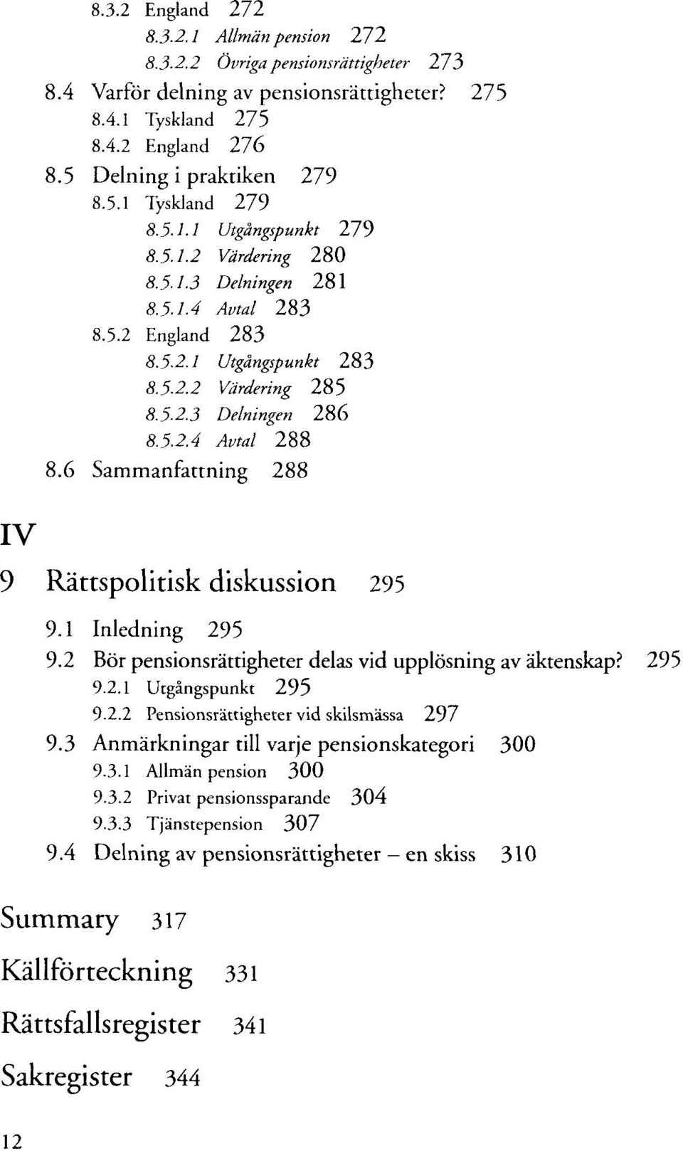 6 Sammanfattning 288 IV 9 Rättspolitisk diskussion 295 9.1 Inledning 295 9.2 Bör pensionsrättigheter delas vid upplösning av äktenskap? 295 9.2.1 Utgängspunkt 295 9-2.