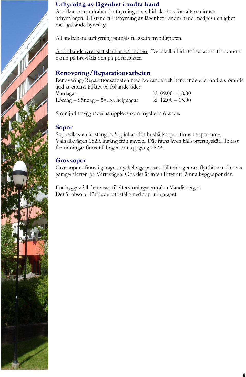 Det skall alltid stå bostadsrättshavarens namn på brevlåda och på portregister.