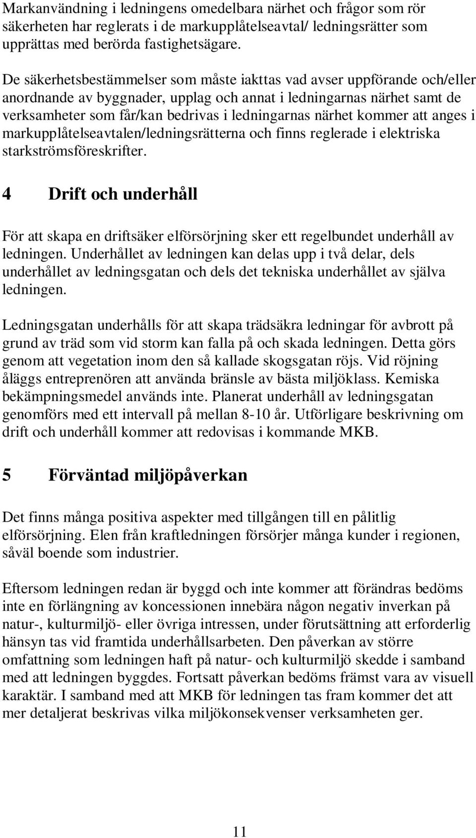 närhet kommer att anges i markupplåtelseavtalen/ledningsrätterna och finns reglerade i elektriska starkströmsföreskrifter.