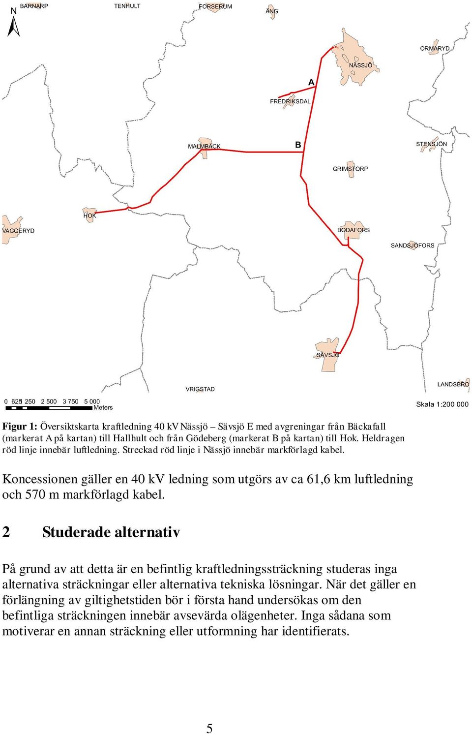 Koncessionen gäller en 40 kv ledning som utgörs av ca 61,6 km luftledning och 570 m markförlagd kabel.