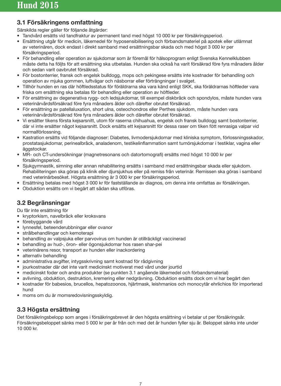 kr per försäkringsperiod. För behandling eller operation av sjukdomar som är föremål för hälsoprogram enligt Svenska Kennelklubben måste detta ha följts för att ersättning ska utbetalas.