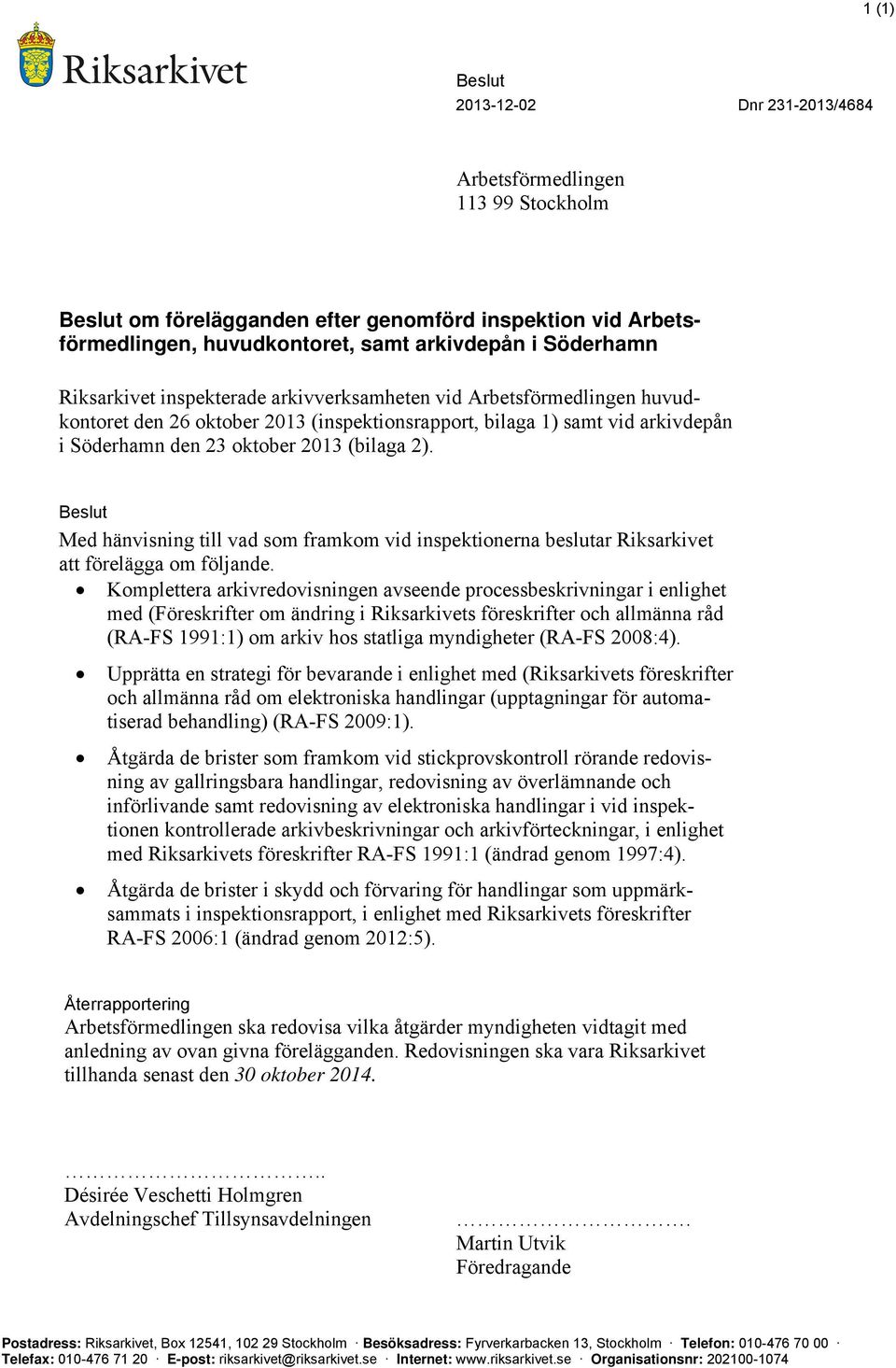 Beslut Med hänvisning till vad som framkom vid inspektionerna beslutar Riksarkivet att förelägga om följande.