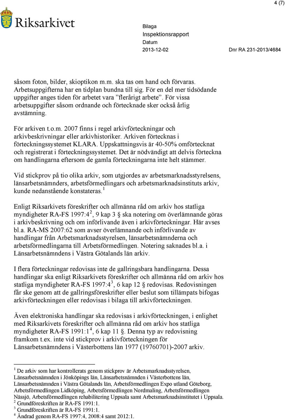 Arkiven förtecknas i förteckningssystemet KLARA. Uppskattningsvis är 40-50% omförtecknat och registrerat i förteckningssystemet.