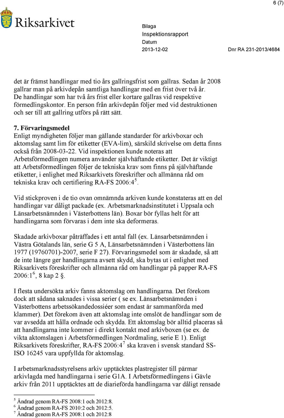 Förvaringsmedel Enligt myndigheten följer man gällande standarder för arkivboxar och aktomslag samt lim för etiketter (EVA-lim), särskild skrivelse om detta finns också från 2008-03-22.