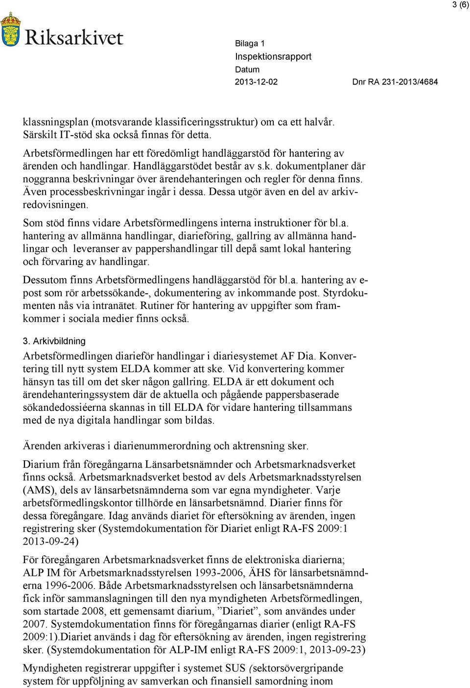 dokumentplaner där noggranna beskrivningar över ärendehanteringen och regler för denna finns. Även processbeskrivningar ingår i dessa. Dessa utgör även en del av arkivredovisningen.