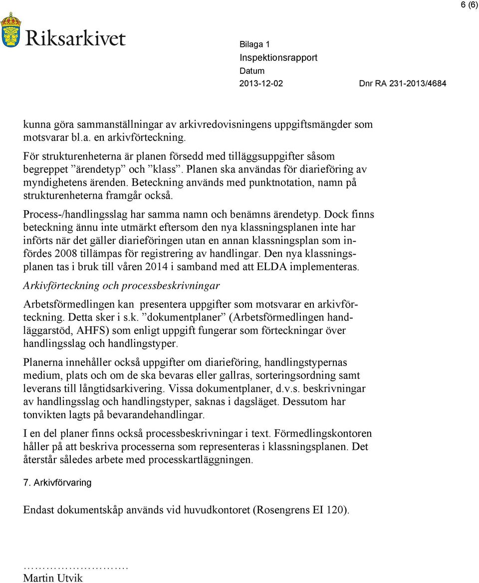Beteckning används med punktnotation, namn på strukturenheterna framgår också. Process-/handlingsslag har samma namn och benämns ärendetyp.