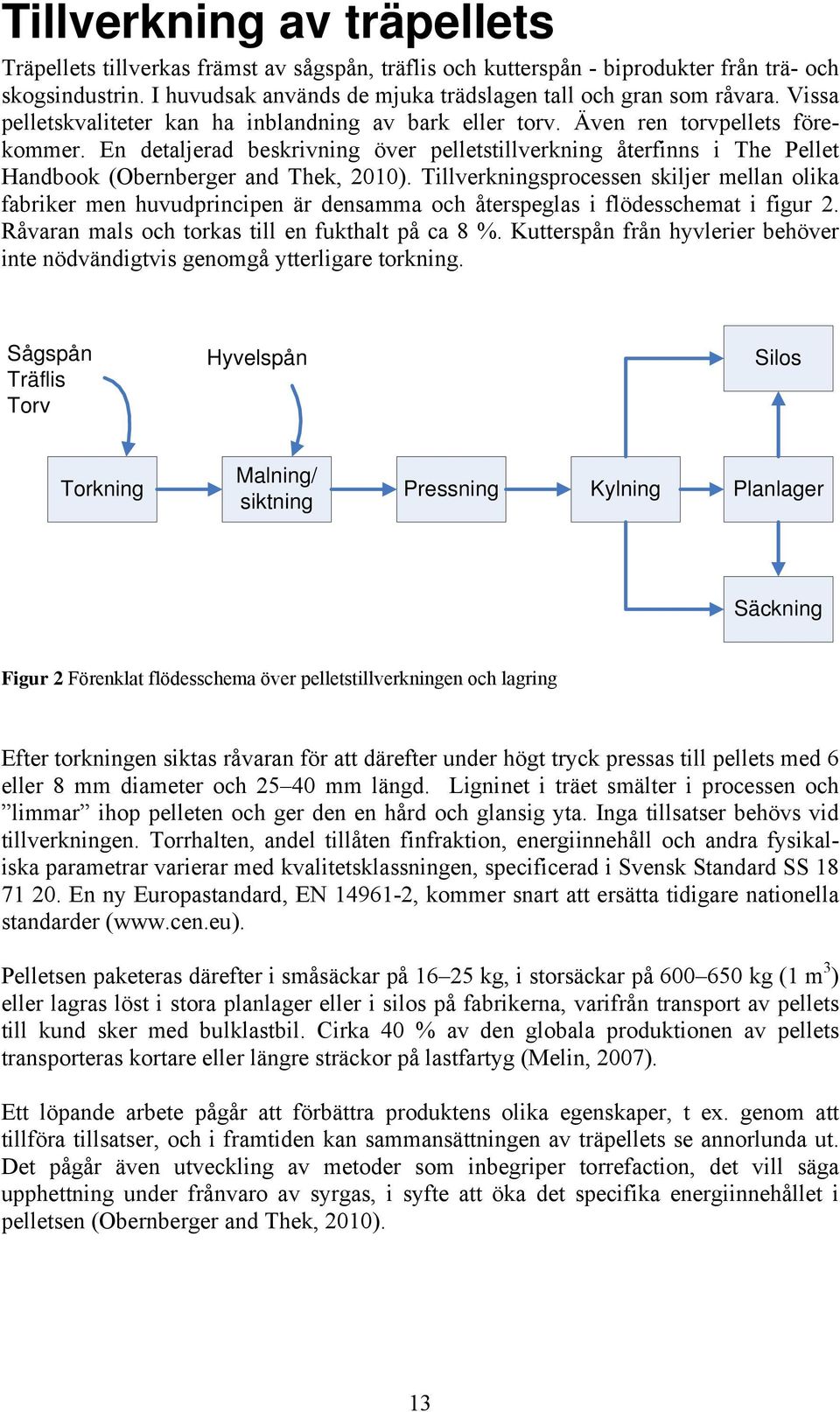 En detaljerad beskrivning över pelletstillverkning återfinns i The Pellet Handbook (Obernberger and Thek, 2010).