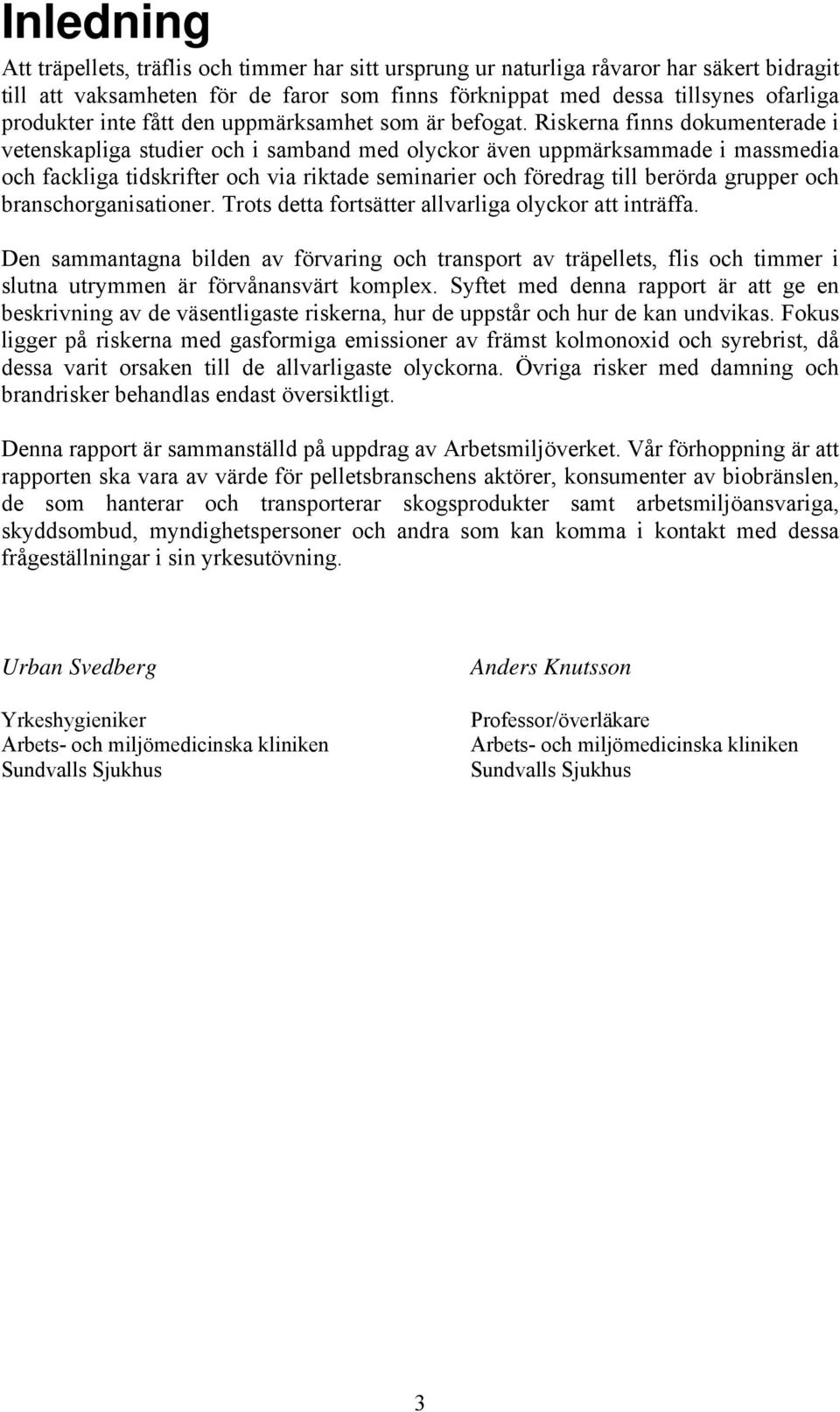 Riskerna finns dokumenterade i vetenskapliga studier och i samband med olyckor även uppmärksammade i massmedia och fackliga tidskrifter och via riktade seminarier och föredrag till berörda grupper