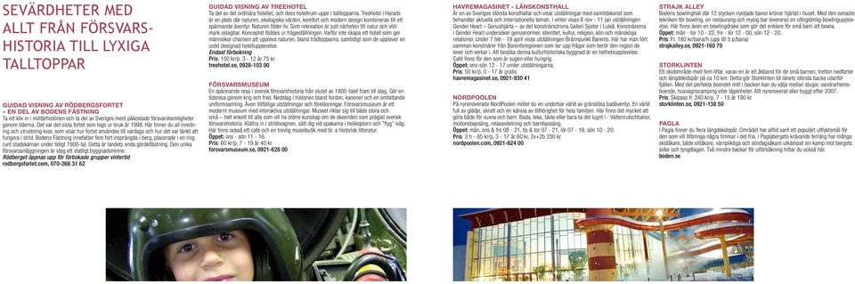 Här finner du all inredning och utrustning kvar, som visar hur fortet användes till vardags och hur det var tänkt att fungera i strid.