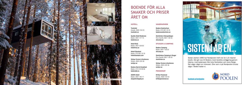 se Hotell Standard Boden, 070-681 33 35 hotellstandard.com Sörbyn Turism & Konferens Sörbyn, 0924-220 36 sorbyn.se Bodens Bed & Breakfast Boden, 070-519 99 66 bodensbb.