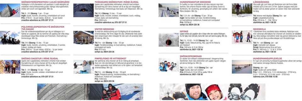 se, 070-207 37 51 POLCIRKELEXPEDITION PÅ SNÖSKOTER TVÅ DAGAR Den här snöskoterexpeditionen ger dig en tvådagars tur i hjärtat av Lappland, där du kommer att uppleva det vilda skogslandskapet längs