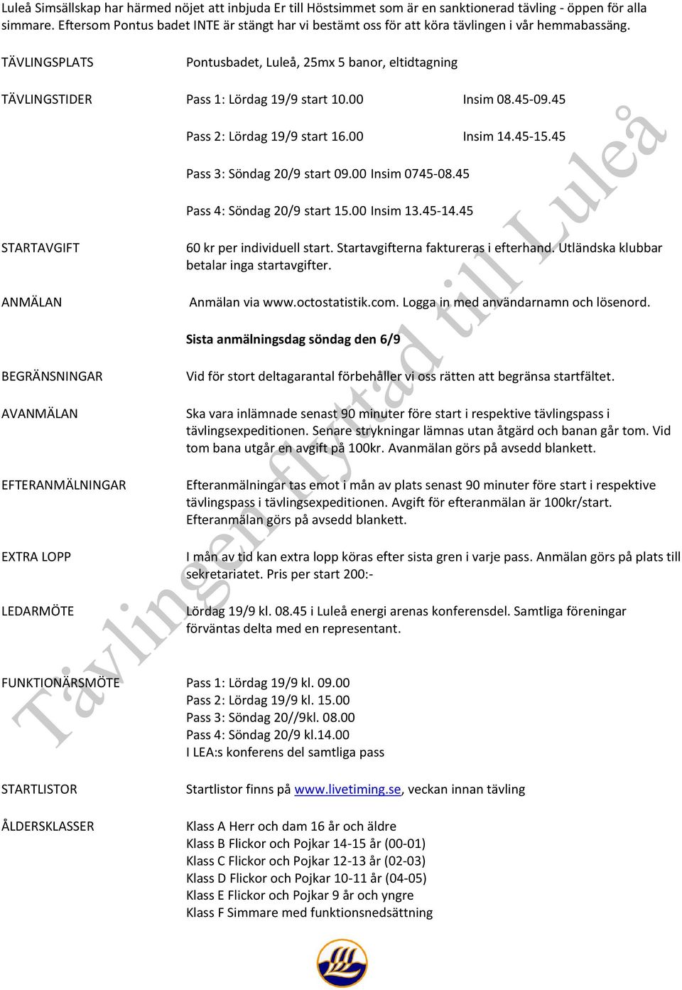 TÄVLINGSPLATS Pontusbadet, Luleå, 25mx 5 banor, eltidtagning TÄVLINGSTIDER Pass 1: Lördag 19/9 start 10.00 Insim 08.45-09.45 Pass 2: Lördag 19/9 start 16.00 Insim 14.45-15.