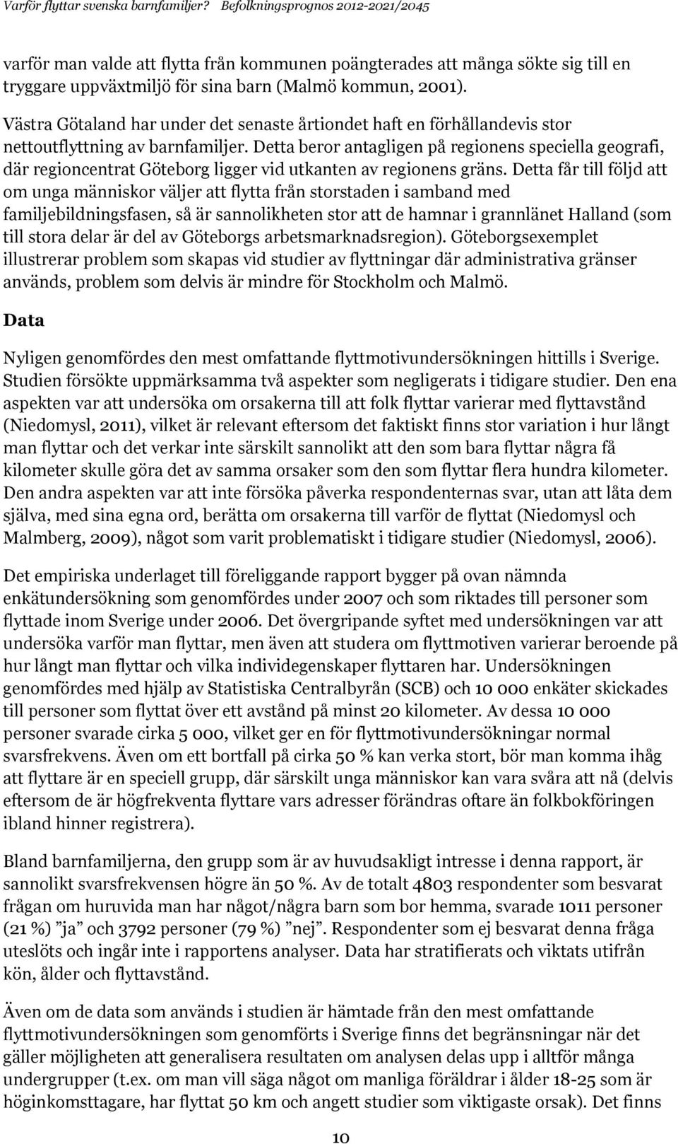 Detta beror antagligen på regionens speciella geografi, där regioncentrat Göteborg ligger vid utkanten av regionens gräns.