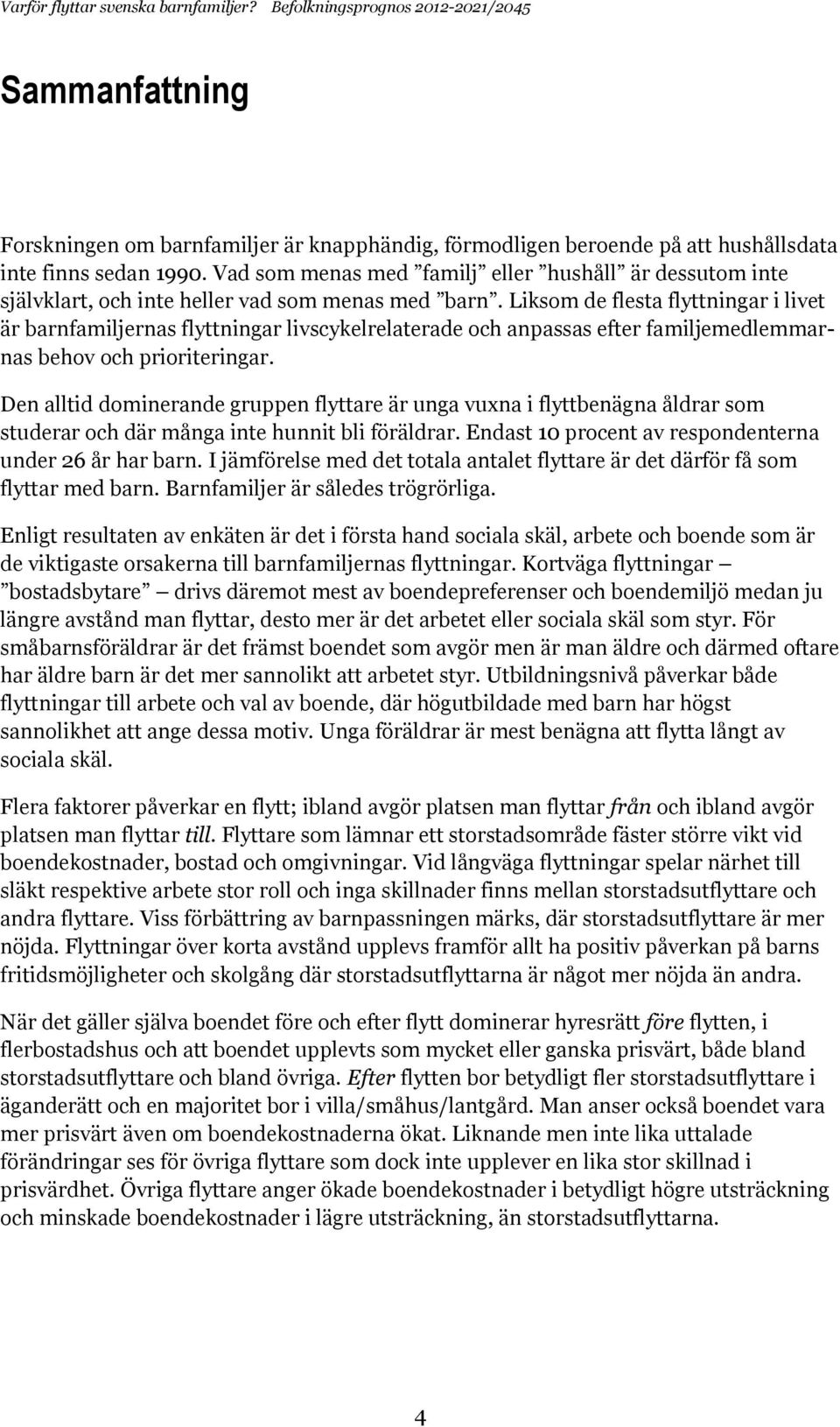 Liksom de flesta flyttningar i livet är barnfamiljernas flyttningar livscykelrelaterade och anpassas efter familjemedlemmarnas behov och prioriteringar.