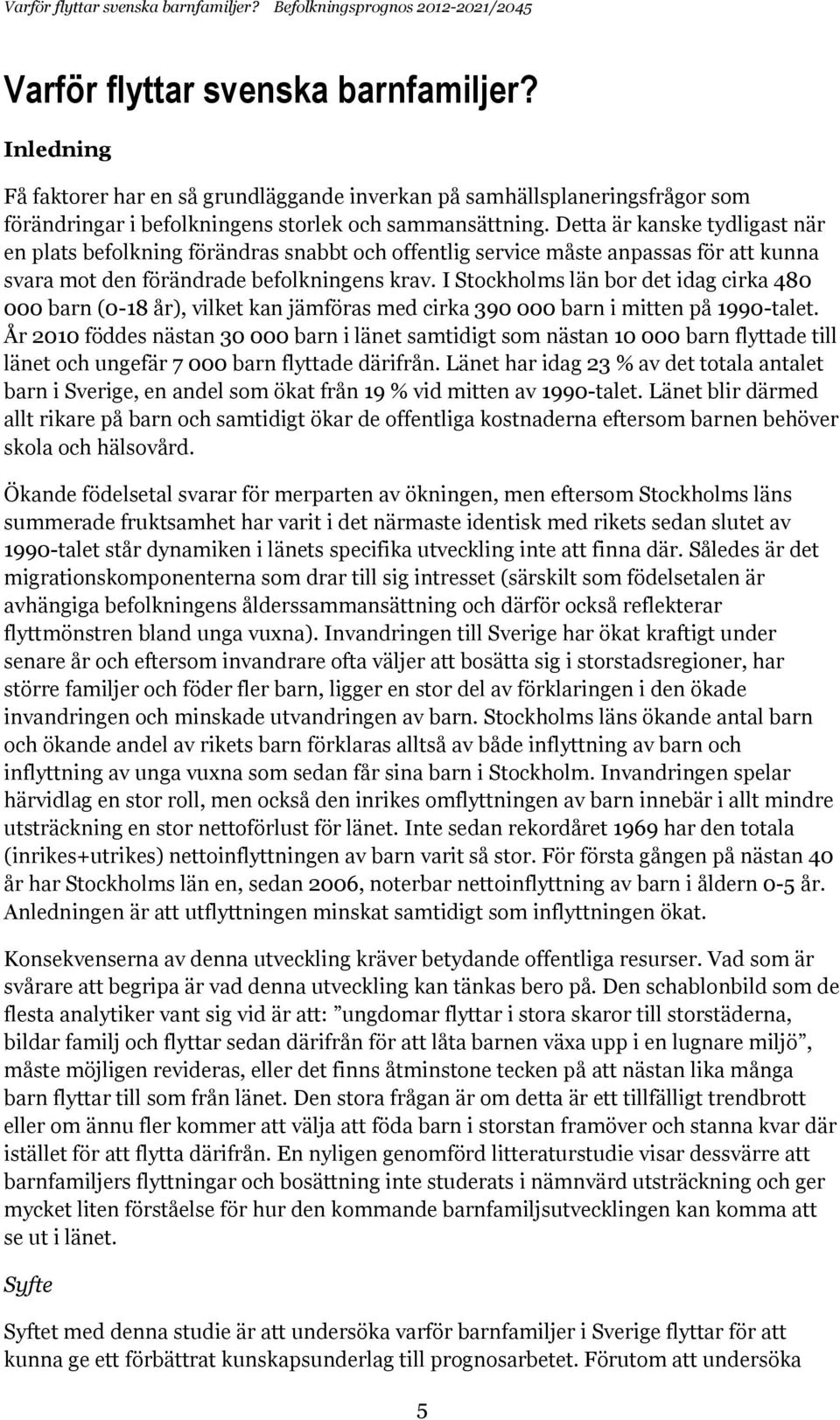 I Stockholms län bor det idag cirka 480 000 barn (0-18 år), vilket kan jämföras med cirka 390 000 barn i mitten på 1990-talet.