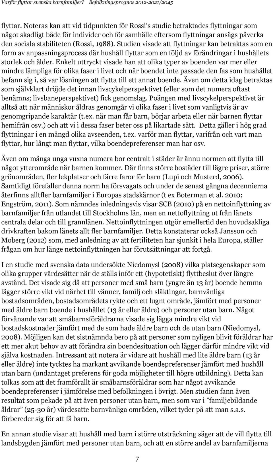 1988). Studien visade att flyttningar kan betraktas som en form av anpassningsprocess där hushåll flyttar som en följd av förändringar i hushållets storlek och ålder.