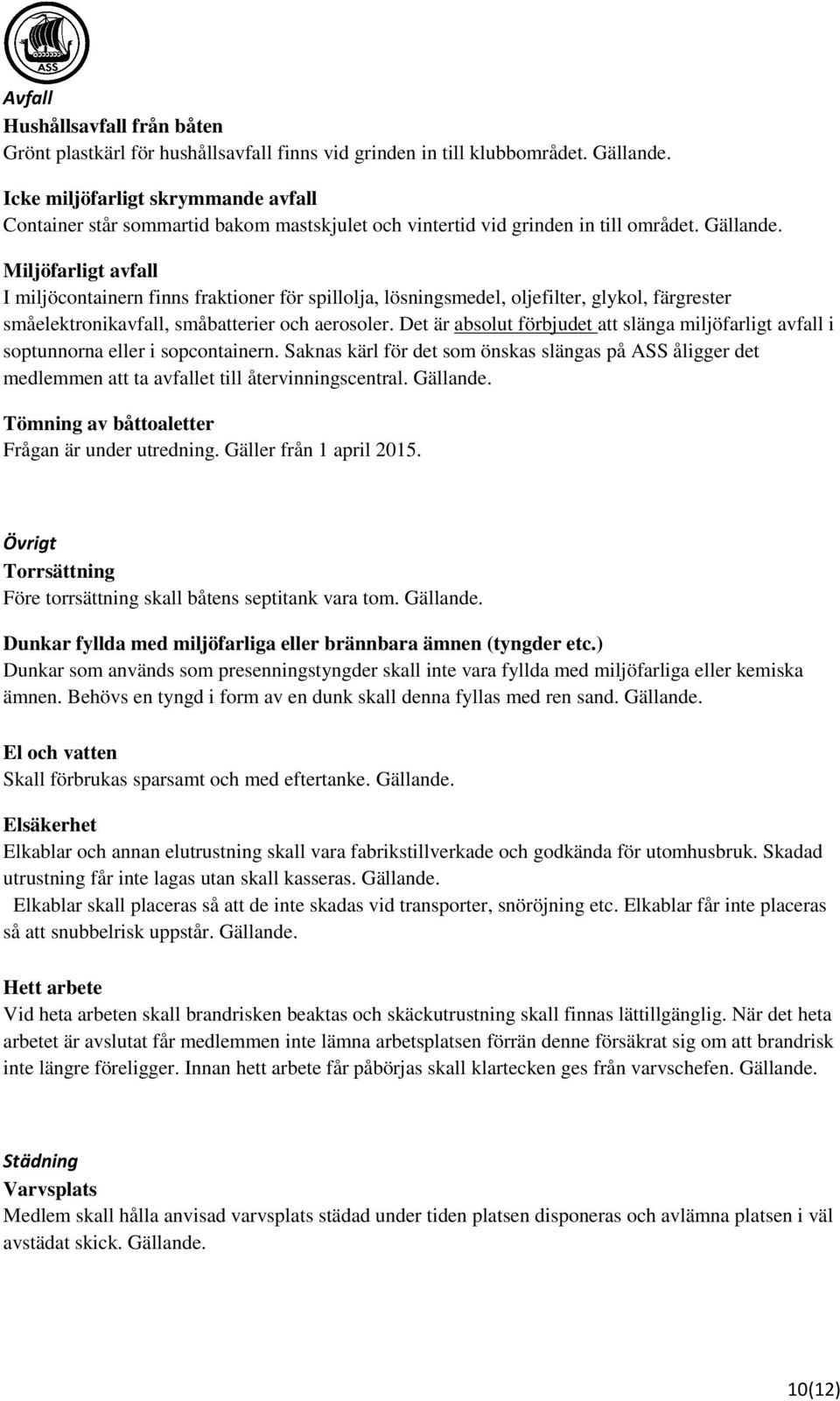 Miljöfarligt avfall I miljöcontainern finns fraktioner för spillolja, lösningsmedel, oljefilter, glykol, färgrester småelektronikavfall, småbatterier och aerosoler.