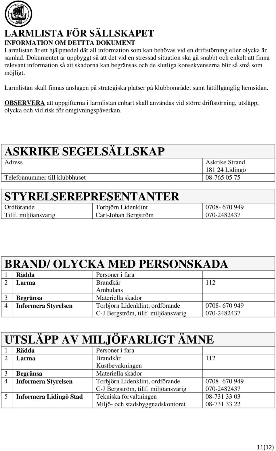 möjligt. Larmlistan skall finnas anslagen på strategiska platser på klubbområdet samt lättillgänglig hemsidan.