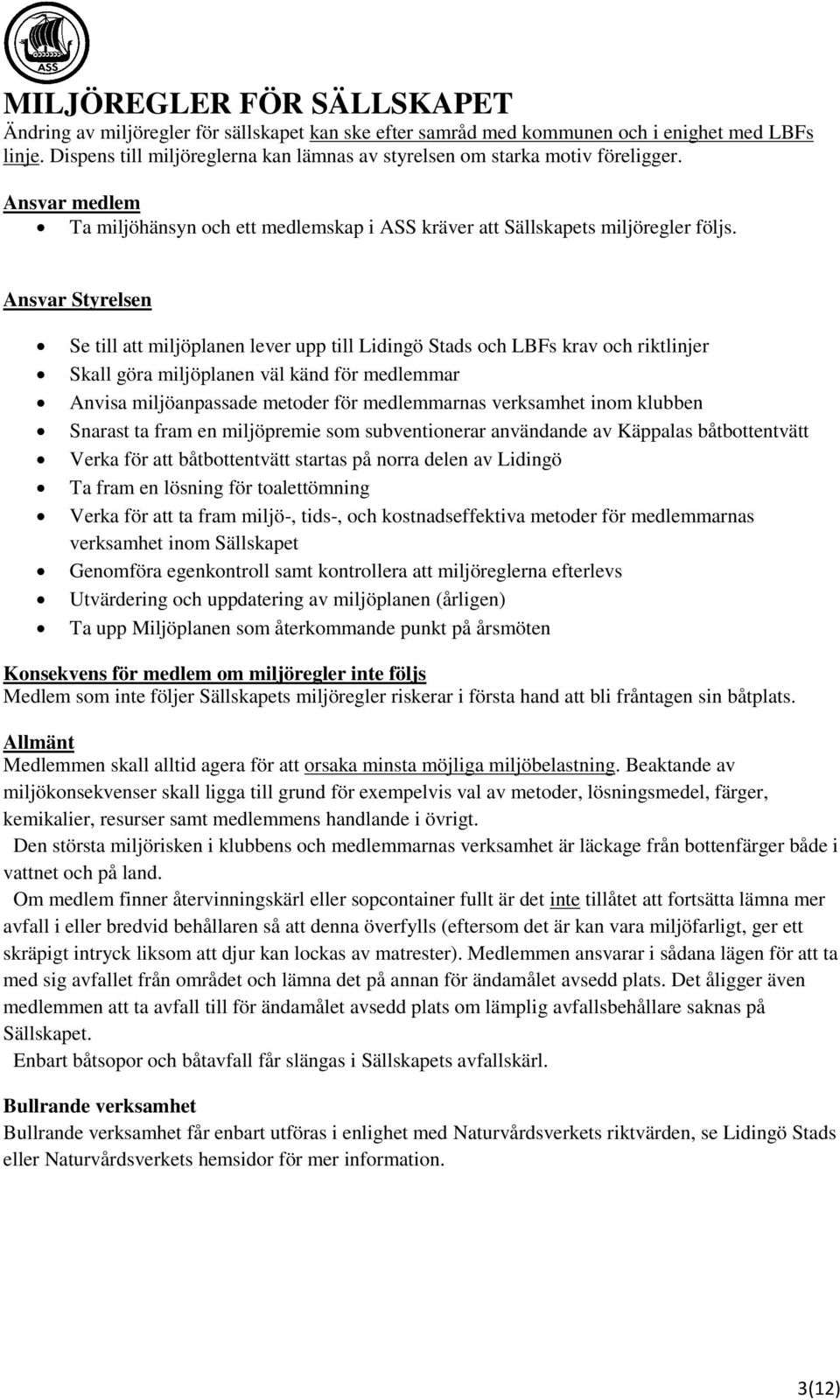 Ansvar Styrelsen Se till att miljöplanen lever upp till Lidingö Stads och LBFs krav och riktlinjer Skall göra miljöplanen väl känd för medlemmar Anvisa miljöanpassade metoder för medlemmarnas