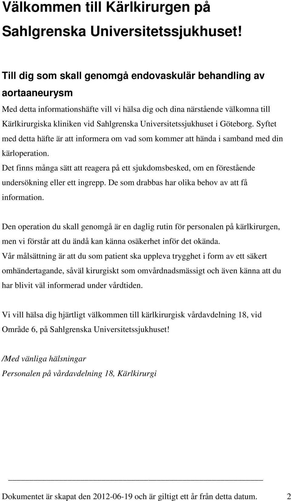 Universitetssjukhuset i Göteborg. Syftet med detta häfte är att informera om vad som kommer att hända i samband med din kärloperation.