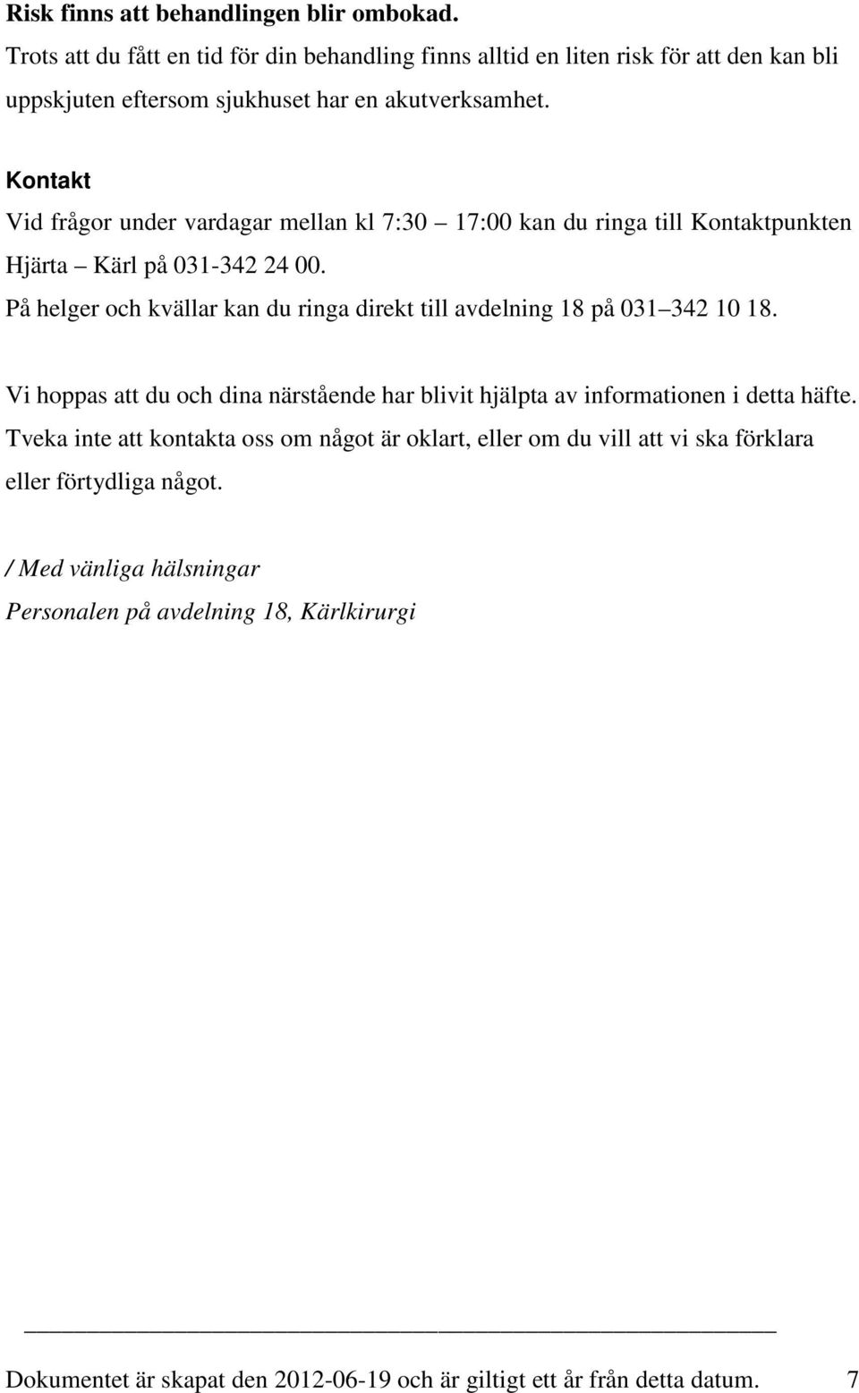 Kontakt Vid frågor under vardagar mellan kl 7:30 17:00 kan du ringa till Kontaktpunkten Hjärta Kärl på 031-342 24 00.