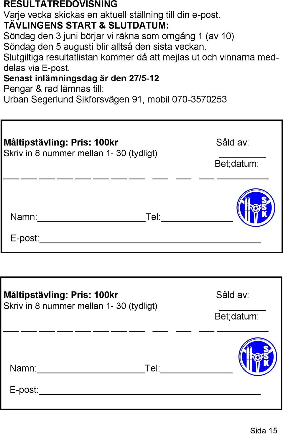 Slutgiltiga resultatlistan kommer då att mejlas ut och vinnarna meddelas via E-post.