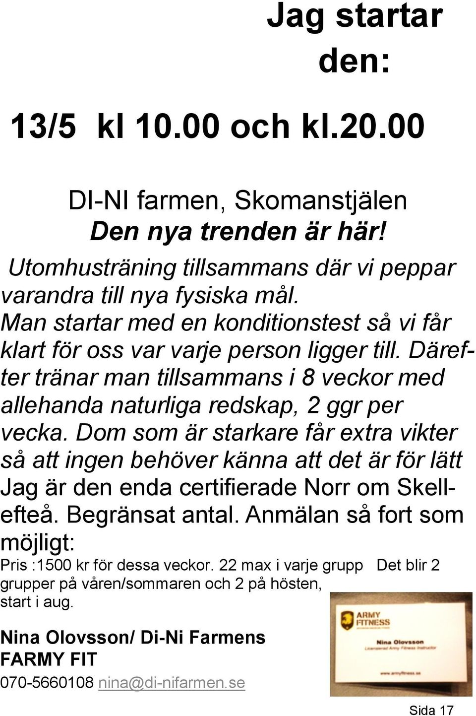 Dom som är starkare får extra vikter så att ingen behöver känna att det är för lätt Jag är den enda certifierade Norr om Skellefteå. Begränsat antal.