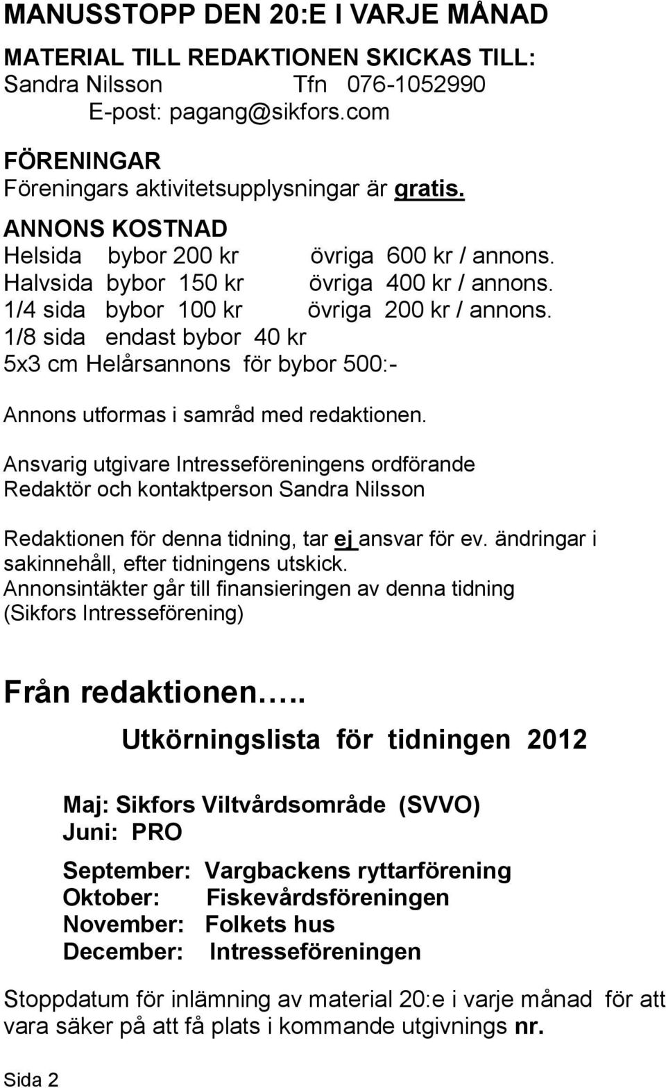 1/8 sida endast bybor 40 kr 5x3 cm Helårsannons för bybor 500:- Annons utformas i samråd med redaktionen.