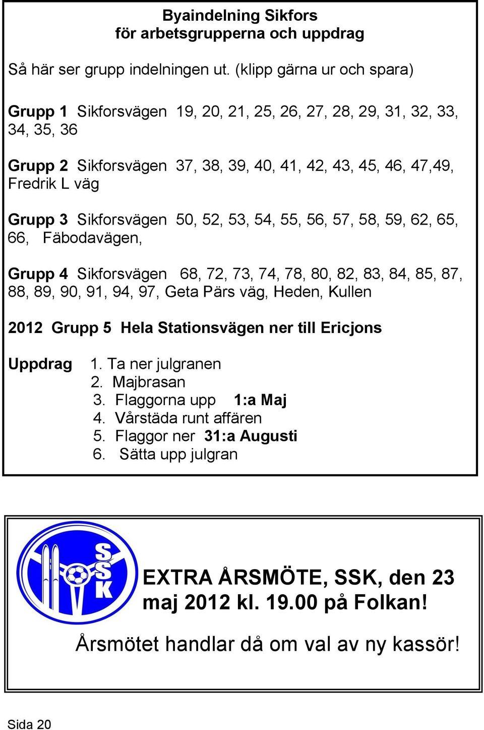 Sikforsvägen 50, 52, 53, 54, 55, 56, 57, 58, 59, 62, 65, 66, Fäbodavägen, Grupp 4 Sikforsvägen 68, 72, 73, 74, 78, 80, 82, 83, 84, 85, 87, 88, 89, 90, 91, 94, 97, Geta Pärs väg, Heden,