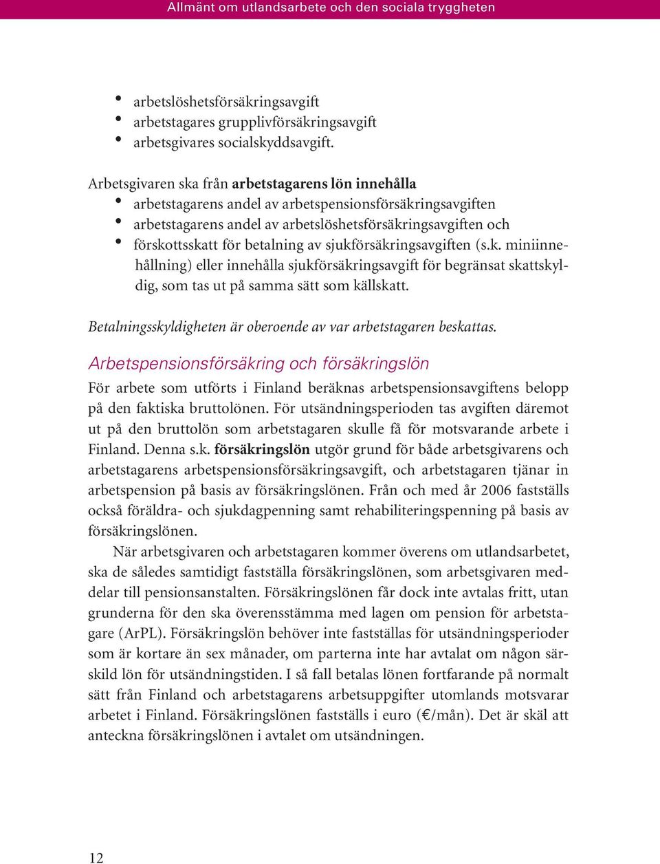 av sjukförsäkringsavgiften (s.k. miniinnehållning) eller innehålla sjukförsäkringsavgift för begränsat skattskyldig, som tas ut på samma sätt som källskatt.