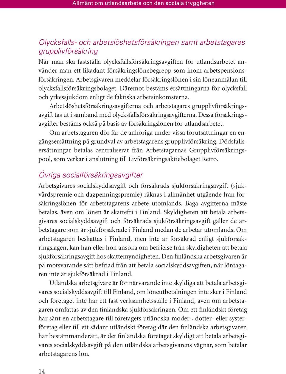 Däremot bestäms ersättningarna för olycksfall och yrkessjukdom enligt de faktiska arbetsinkomsterna.