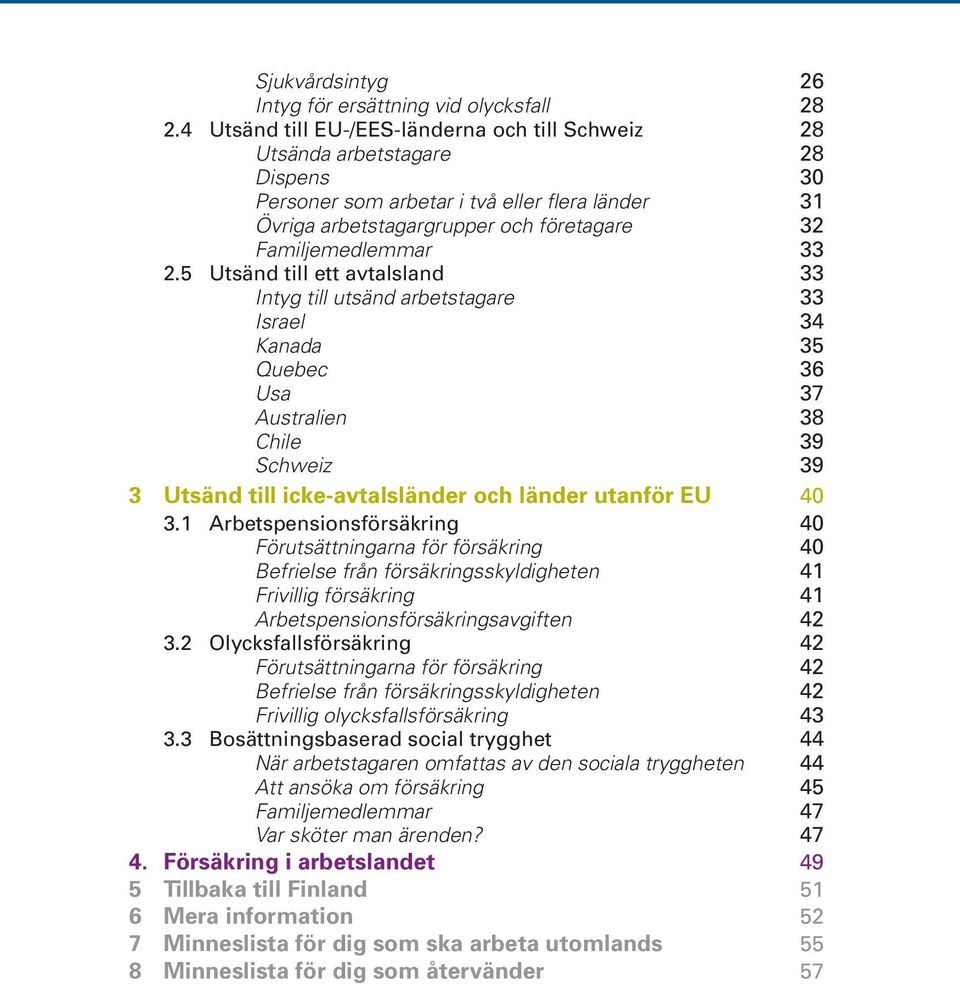 2.5 Utsänd till ett avtalsland 33 Intyg till utsänd arbetstagare 33 Israel 34 Kanada 35 Quebec 36 Usa 37 Australien 38 Chile 39 Schweiz 39 3 Utsänd till icke-avtalsländer och länder utanför EU 40 3.