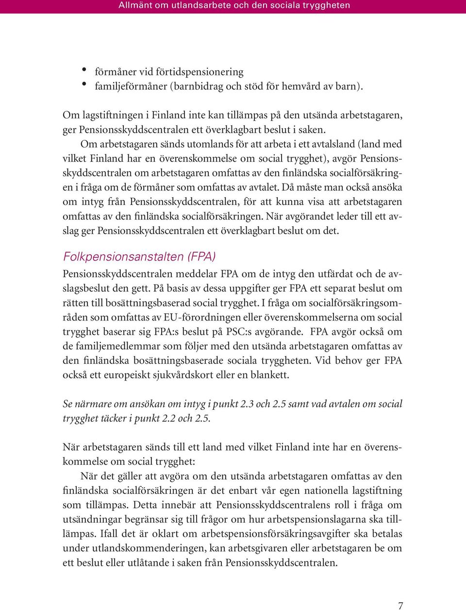 Om arbetstagaren sänds utomlands för att arbeta i ett avtalsland (land med vilket Finland har en överenskommelse om social trygghet), avgör Pensionsskyddscentralen om arbetstagaren omfattas av den